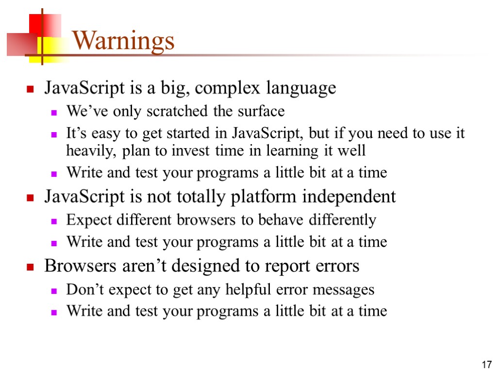 17 Warnings JavaScript is a big, complex language We’ve only scratched the surface It’s